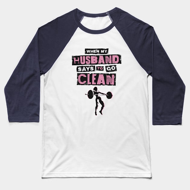 When my Husband Says to go Clean Baseball T-Shirt by happiBod